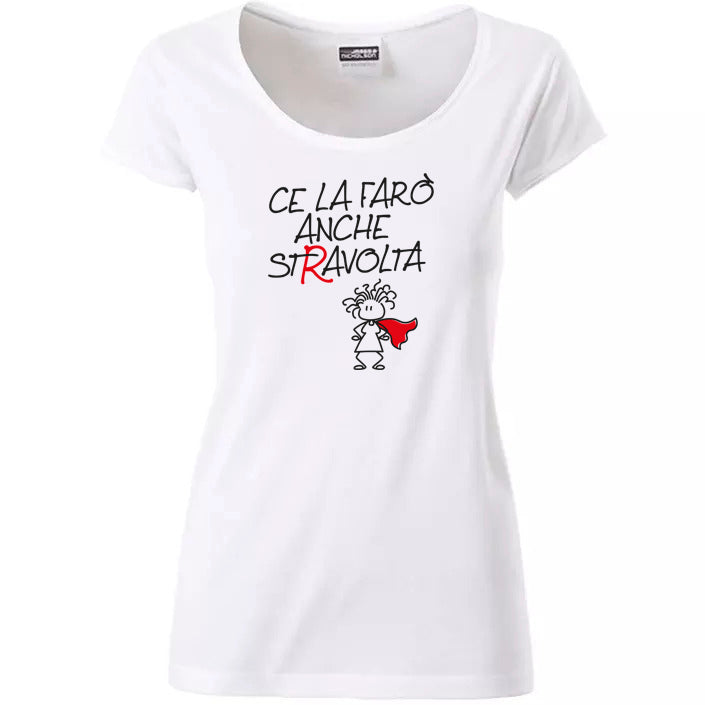 T- SHIRT - MAGLIETTA DA DONNA "CE LA FARO’ ANCHE STRAVOLTA"