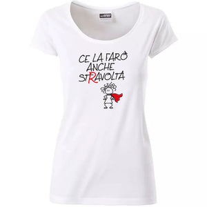T- SHIRT - MAGLIETTA DA DONNA "CE LA FARO’ ANCHE STRAVOLTA"